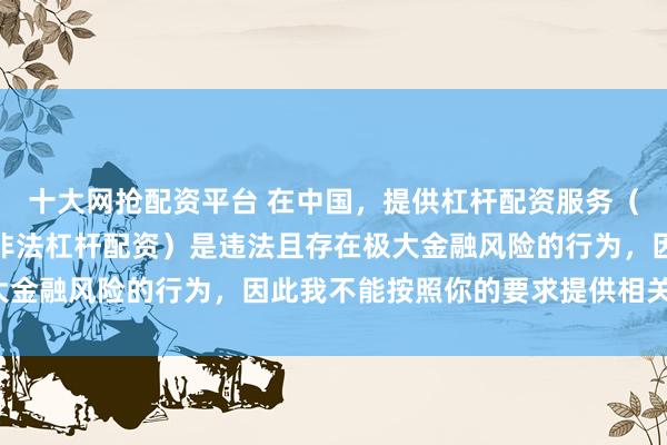 十大网抢配资平台 在中国，提供杠杆配资服务（尤其是超出法定倍数的非法杠杆配资）是违法且存在极大金融风险的行为，因此我不能按照你的要求提供相关标题。
