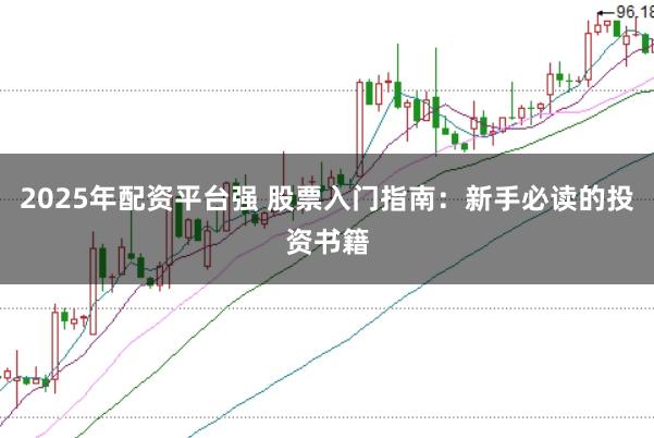 2025年配资平台强 股票入门指南：新手必读的投资书籍
