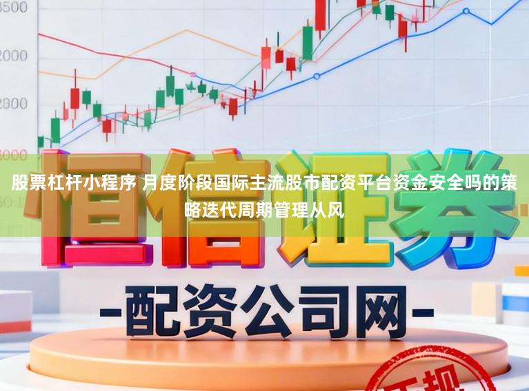 股票杠杆小程序 月度阶段国际主流股市配资平台资金安全吗的策略迭代周期管理从风