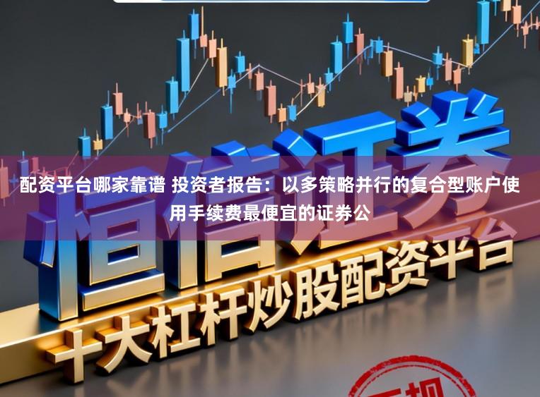配资平台哪家靠谱 投资者报告：以多策略并行的复合型账户使用手续费最便宜的证券公