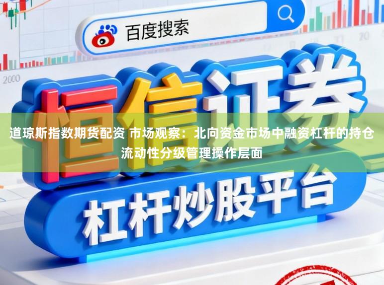 道琼斯指数期货配资 市场观察：北向资金市场中融资杠杆的持仓流动性分级管理操作层面