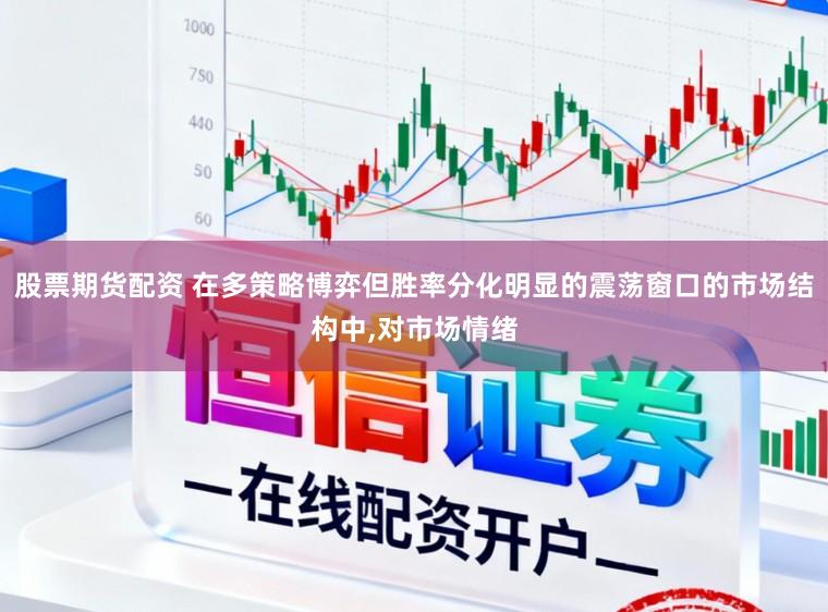 股票期货配资 在多策略博弈但胜率分化明显的震荡窗口的市场结构中,对市场情绪