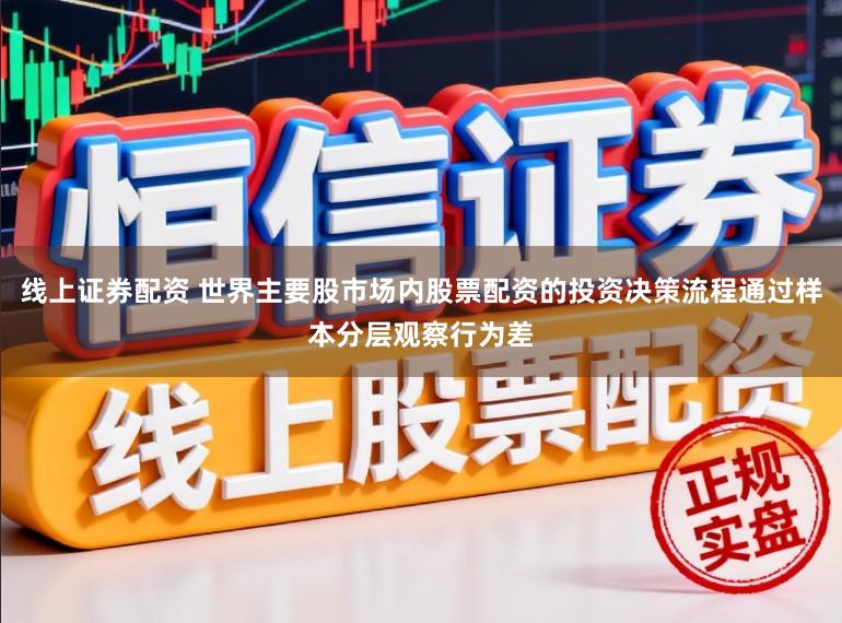 线上证券配资 世界主要股市场内股票配资的投资决策流程通过样本分层观察行为差