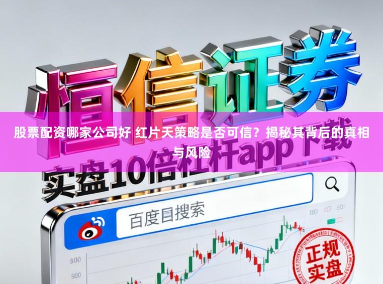 股票配资哪家公司好 红片天策略是否可信？揭秘其背后的真相与风险