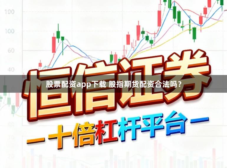 股票配资app下载 股指期货配资合法吗？