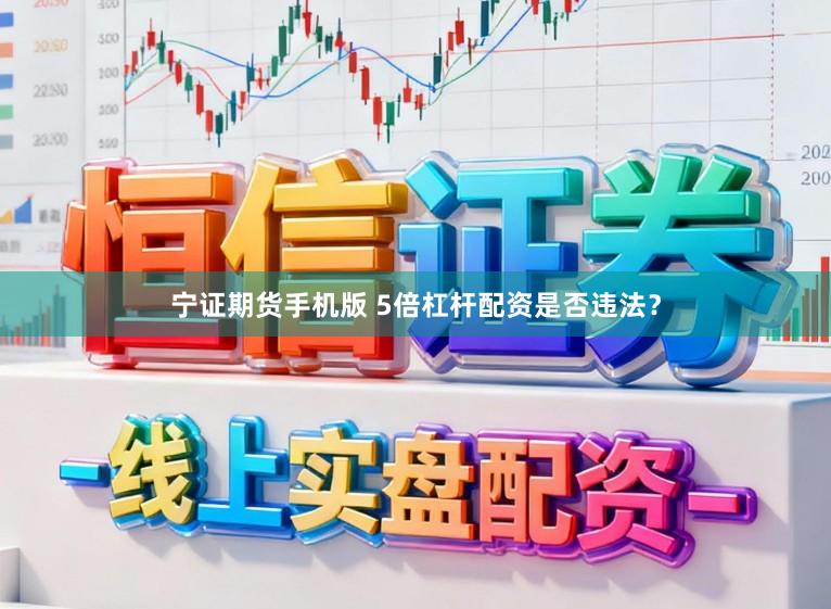 宁证期货手机版 5倍杠杆配资是否违法？