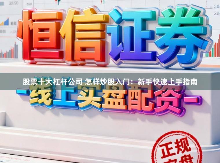 股票十大杠杆公司 怎样炒股入门：新手快速上手指南