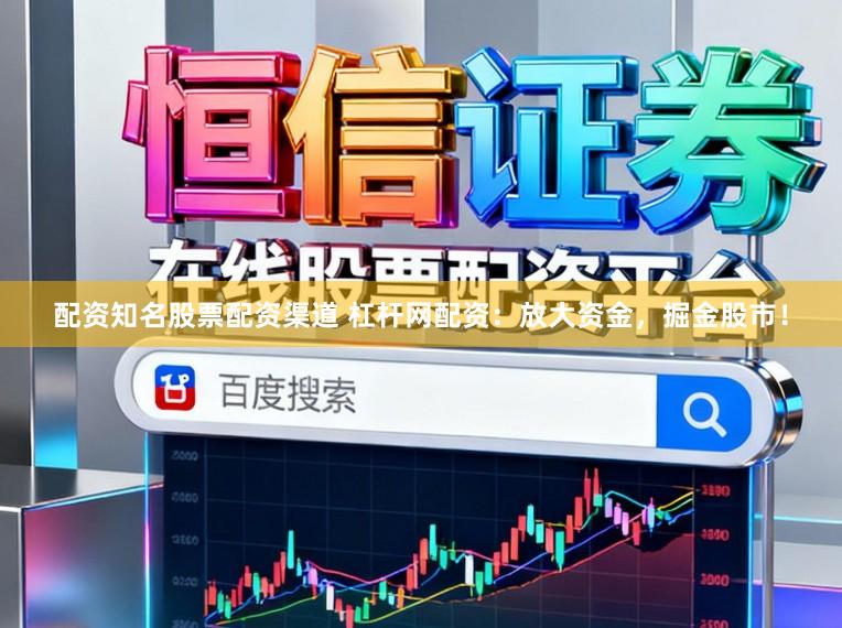 配资知名股票配资渠道 杠杆网配资：放大资金，掘金股市！