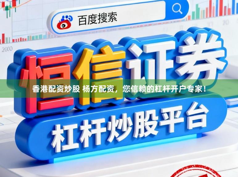 香港配资炒股 杨方配资，您信赖的杠杆开户专家！