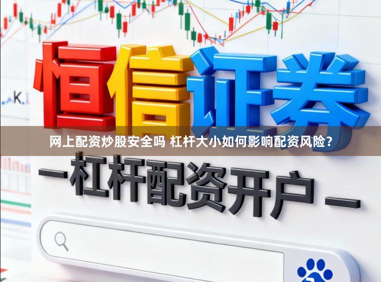 网上配资炒股安全吗 杠杆大小如何影响配资风险？