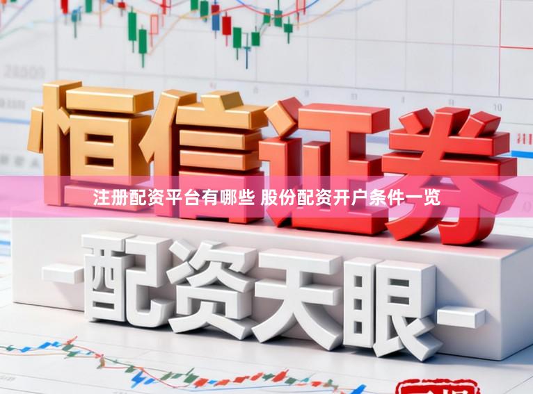 注册配资平台有哪些 股份配资开户条件一览