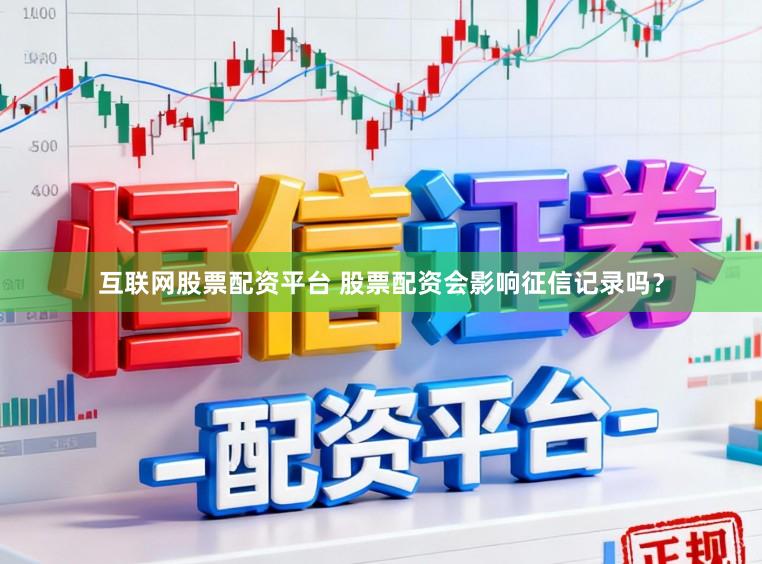互联网股票配资平台 股票配资会影响征信记录吗？