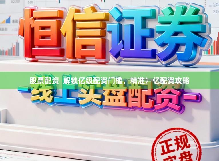 股票配资  解锁亿级配资门槛，精准冫亿配资攻略