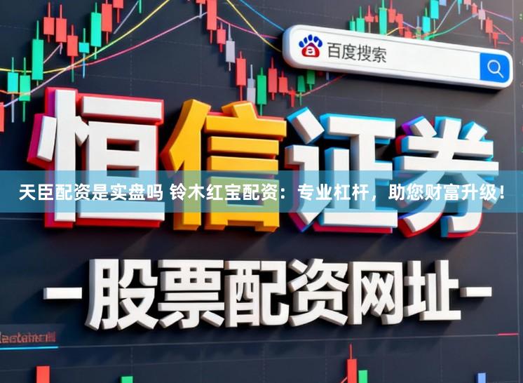 天臣配资是实盘吗 铃木红宝配资：专业杠杆，助您财富升级！