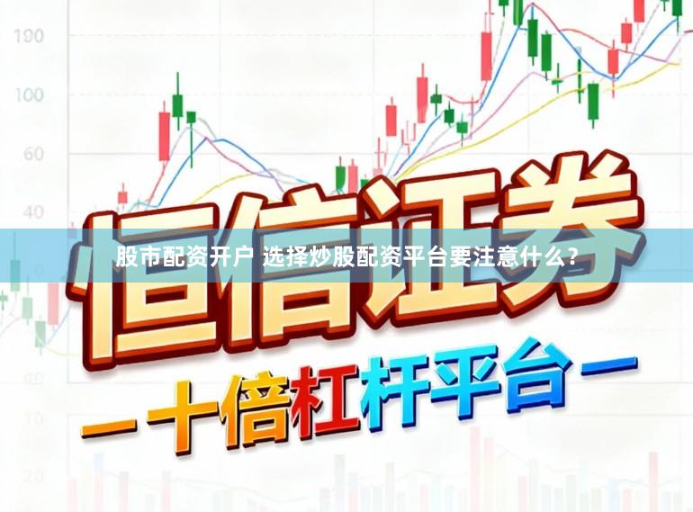 股市配资开户 选择炒股配资平台要注意什么？